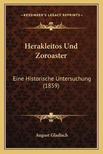 Cover image for Herakleitos Und Zoroaster: Eine Historische Untersuchung (1859)