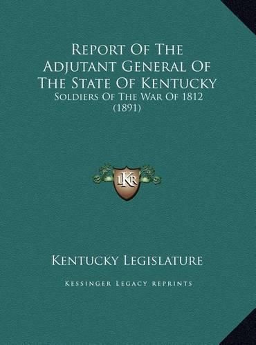 Cover image for Report of the Adjutant General of the State of Kentucky: Soldiers of the War of 1812 (1891)