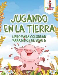 Cover image for Jugando En La Tierra: Libro Para Colorear Para Ninos De Edad 6