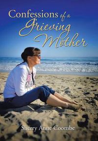 Cover image for Confessions of a Grieving Mother: A Mother's Journey Through the Death of a Child