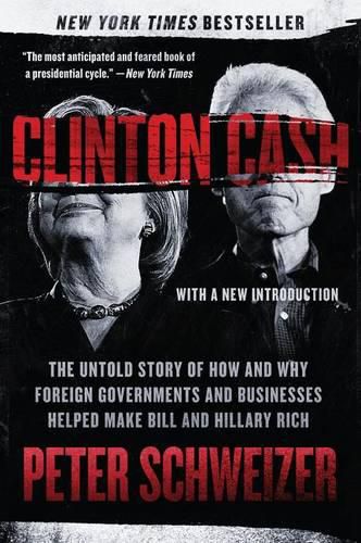 Clinton Cash: The Untold Story of How and Why Foreign Governments and Businesses Helped Make Bill and Hillary Rich