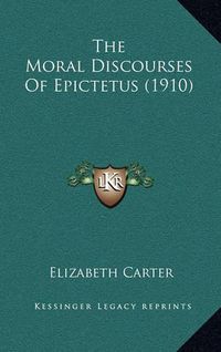 Cover image for The Moral Discourses of Epictetus (1910)