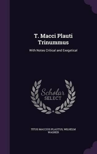 T. Macci Plauti Trinummus: With Notes Critical and Exegetical