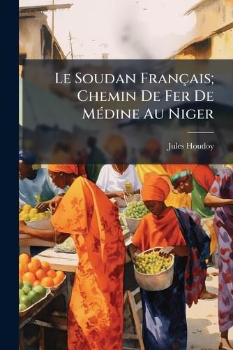 Cover image for Le Soudan Franais; Chemin de Fer de Mdine Au Niger