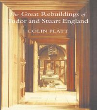 Cover image for The Great Rebuildings Of Tudor And Stuart England: Revolutions In Architectural Taste