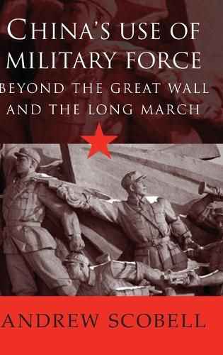 Cover image for China's Use of Military Force: Beyond the Great Wall and the Long March