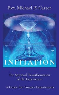 Cover image for Initiation: The Spiritual Transformation of the Experiencer A Guide for Contact Experiencers