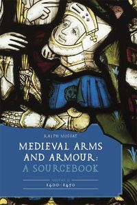 Cover image for Medieval Arms and Armour: A Sourcebook. Volume II: 1400-1450