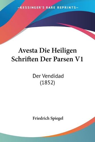 Cover image for Avesta Die Heiligen Schriften Der Parsen V1: Der Vendidad (1852)