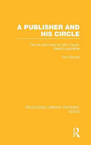 Cover image for A Publisher and his Circle: The Life and Work of John Taylor, Keats' Publisher