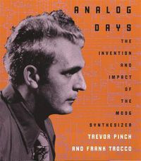 Cover image for Analog Days: The Invention and Impact of the Moog Synthesizer