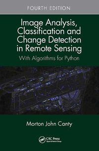 Cover image for Image Analysis, Classification and Change Detection in Remote Sensing: With Algorithms for Python, Fourth Edition
