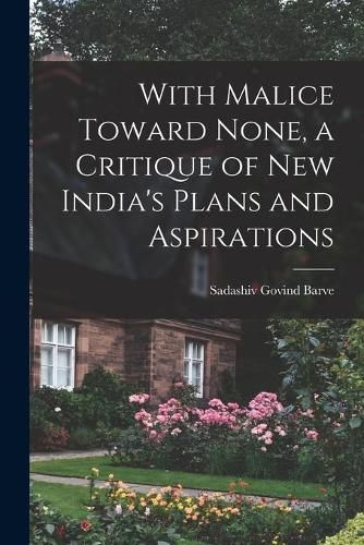 Cover image for With Malice Toward None, a Critique of New India's Plans and Aspirations