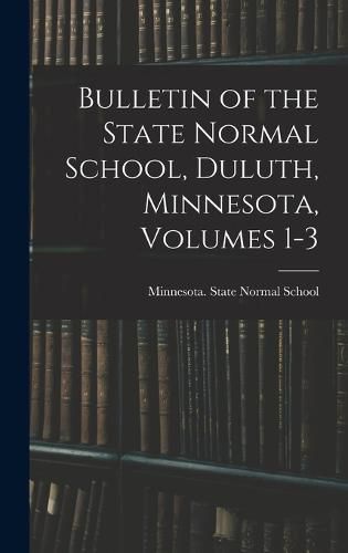 Cover image for Bulletin of the State Normal School, Duluth, Minnesota, Volumes 1-3