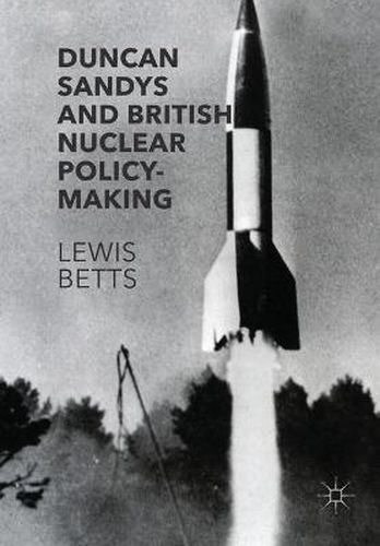 Cover image for Duncan Sandys and British Nuclear Policy-Making