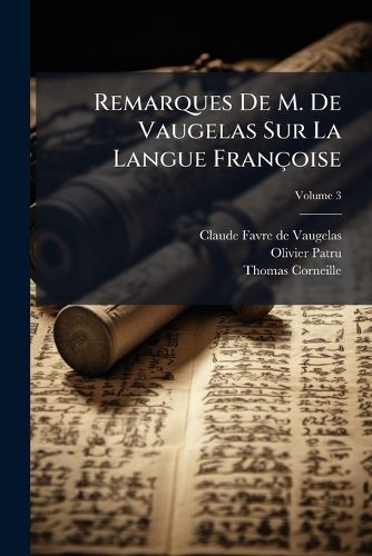 Cover image for Remarques de M. de Vaugelas Sur La Langue Fran Oise, Volume 3