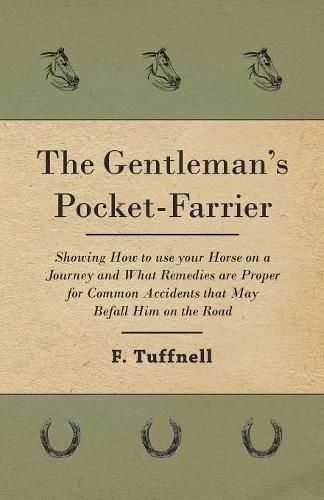 Cover image for The Gentleman's Pocket-Farrier - Showing How to use your Horse on a Journey and What Remedies are Proper for Common Accidents that May Befall Him on the Road