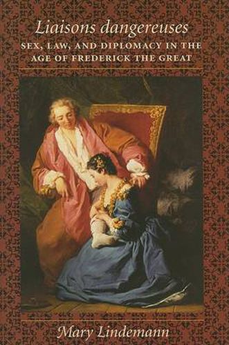 Cover image for Liaisons Dangereuses: Sex, Law, and Diplomacy in the Age of Frederick the Great