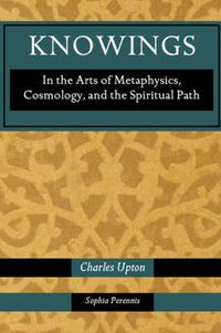 Cover image for Knowings: In the Arts of Metaphysics, Cosmology, and the Spiritual Path