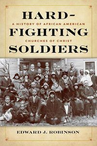 Cover image for Hard-Fighting Soldiers: A History of African American Churches of Christ