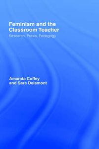 Cover image for Feminism and the Classroom Teacher: Research, Praxis, Pedagogy