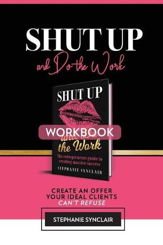 Cover image for Shut Up and Do the Work Workbook: The Workbook: Create an Offer Your Ideal Clients Can't Refuse