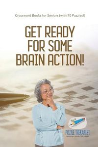 Cover image for Get Ready for Some Brain Action! Crossword Books for Seniors (with 70 Puzzles!)