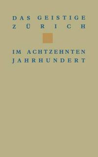 Cover image for Das Geistige Zurich Im 18. Jahrhundert: Texte Und Dokumente Von Gotthard Heidegger Bis Heinrich Pestalozzi