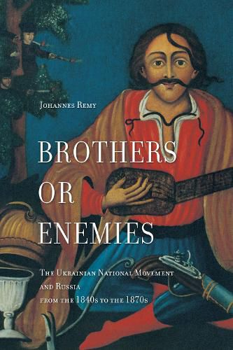 Cover image for Brothers or Enemies: The Ukrainian National Movement and Russia from the 1840s to the 1870s