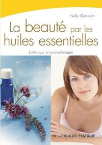 Cover image for La beaute par les huiles essentielles: Esthetique et aromatherapie