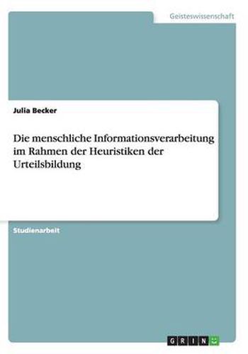 Cover image for Die menschliche Informationsverarbeitung im Rahmen der Heuristiken der Urteilsbildung