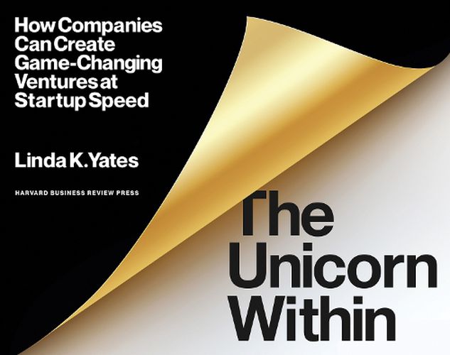 Cover image for The Unicorn Within: How Companies Can Create Game-Changing Ventures at Startup Speed