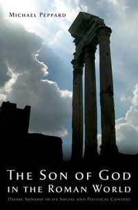 Cover image for The Son of God in the Roman World: Divine Sonship in its Social and Political Context