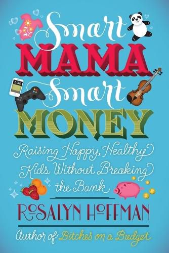Cover image for Smart Mama, Smart Money: Raising Happy, Healthy Kids Without Breaking the Bank