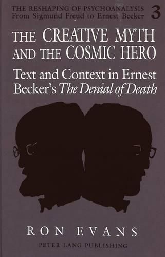 Cover image for The Creative Myth and The Cosmic Hero: Text and Context in Ernest Becker's The Denial of Death