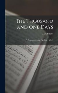 Cover image for The Thousand and One Days; a Companion to the "Arabian Nights"