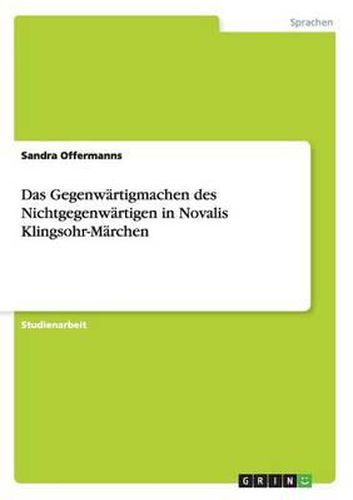 Das Gegenwartigmachen Des Nichtgegenwartigen in Novalis Klingsohr-Marchen