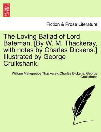 Cover image for The Loving Ballad of Lord Bateman. [By W. M. Thackeray, with Notes by Charles Dickens.] Illustrated by George Cruikshank.