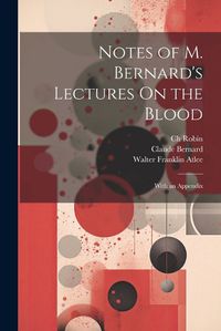 Cover image for Notes of M. Bernard's Lectures On the Blood