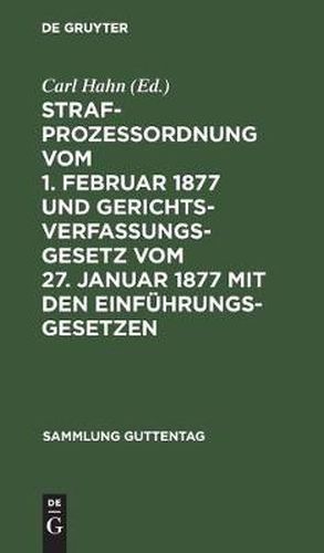Cover image for Strafprozessordnung vom 1. Februar 1877 und Gerichtsverfassungsgesetz vom 27. Januar 1877 mit den Einfuhrungsgesetzen