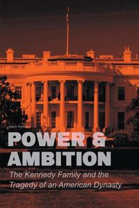 Cover image for Power & Ambition The Kennedy Family And The Tragedy of an American Dynasty