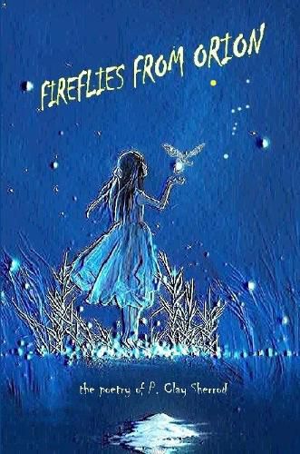 Cover image for Fireflies From Orion - The Poetry of P. Clay Sherrod