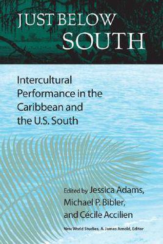 Cover image for Just Below South: Intercultural Performance in the Caribbean and the U.S. South