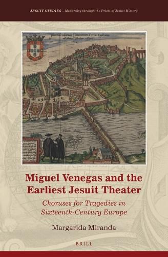 Cover image for Miguel Venegas and the Earliest Jesuit Theater: Choruses for Tragedies in Sixteenth-Century Europe