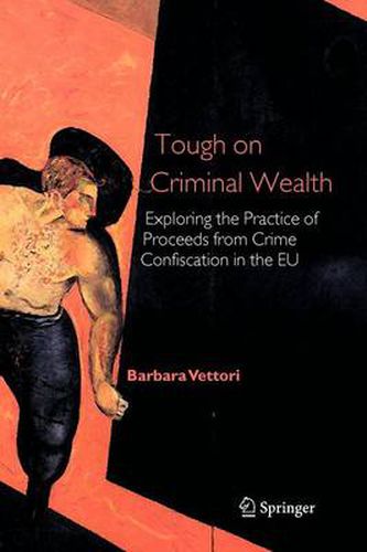 Cover image for Tough on Criminal Wealth: Exploring the Practice of Proceeds from Crime Confiscation in the EU