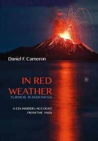 Cover image for In Red Weather: Turmoil In Indonesia: A CIA Insider's Account From the 1960s