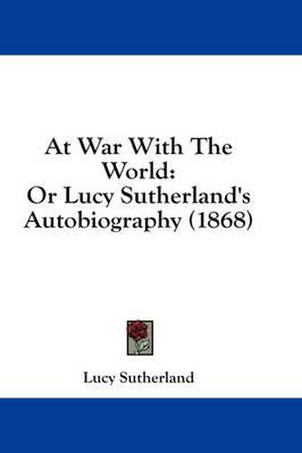 Cover image for At War with the World: Or Lucy Sutherland's Autobiography (1868)