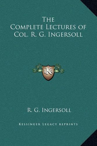Cover image for The Complete Lectures of Col. R. G. Ingersoll