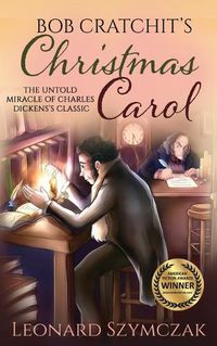 Cover image for Bob Cratchit's Christmas Carol: The Untold Miracle of Charles Dickens's Classic