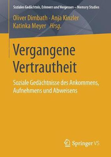 Cover image for Vergangene Vertrautheit: Soziale Gedachtnisse des Ankommens, Aufnehmens und Abweisens